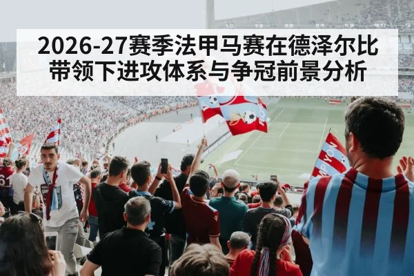 2026-27赛季法甲马赛在德泽尔比带领下进攻体系与争冠前景分析